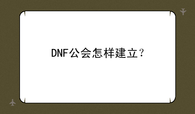 DNF公会怎样建立？