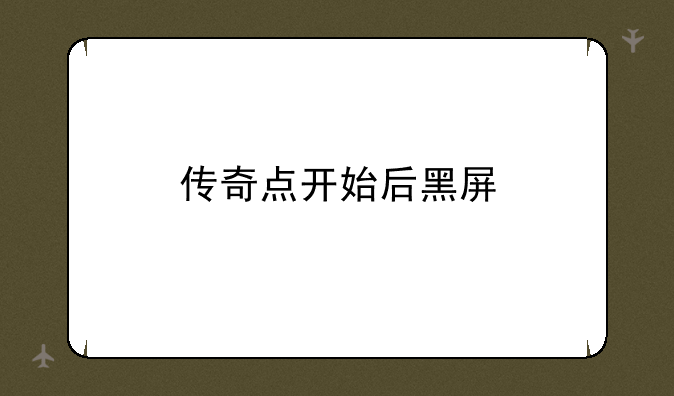 传奇点开始后黑屏