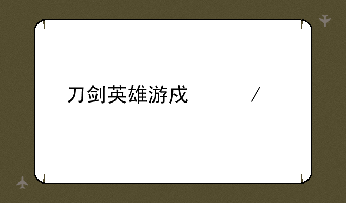 刀剑英雄游戏下载