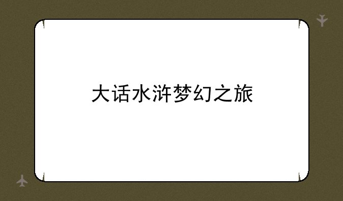 大话水浒梦幻之旅