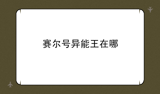 赛尔号异能王在哪