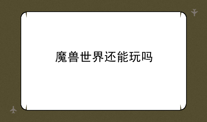 魔兽世界还能玩吗