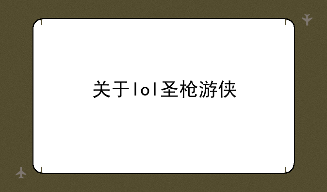 关于lol圣枪游侠