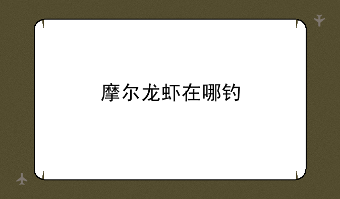 摩尔龙虾在哪钓