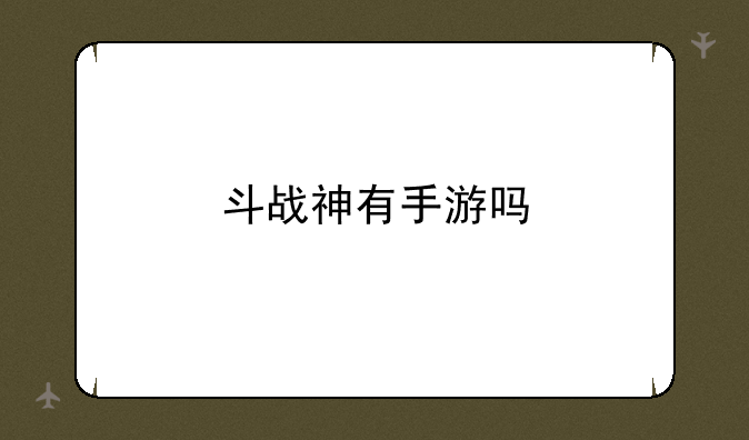 斗战神有手游吗