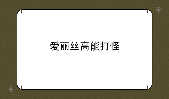 爱丽丝高能打怪