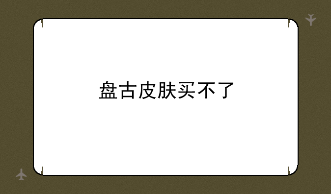 盘古皮肤买不了