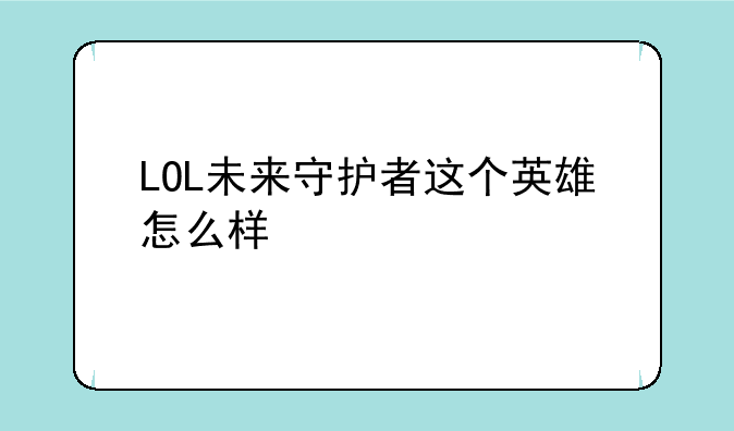 LOL未来守护者这个英雄怎么样