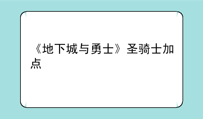 《地下城与勇士》圣骑士加点
