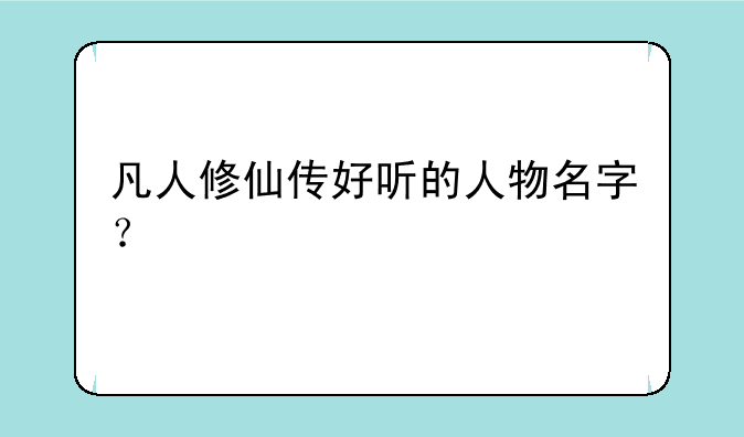 凡人修仙传好听的人物名字？