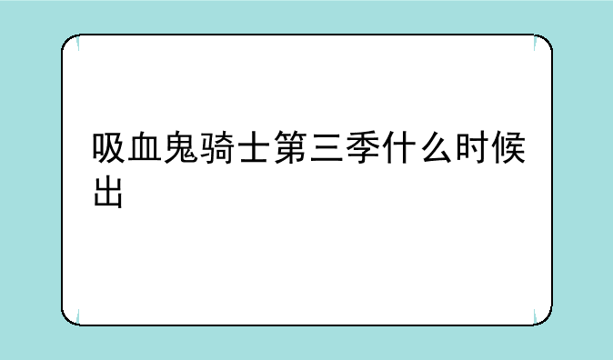 吸血鬼骑士第三季什么时候出
