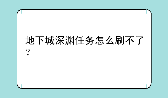 地下城深渊任务怎么刷不了？