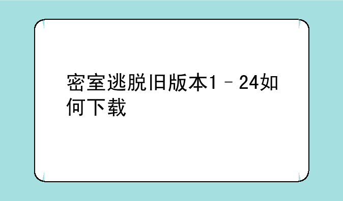 密室逃脱旧版本1–24如何下载