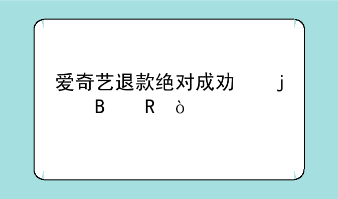 爱奇艺退款绝对成功的理由？