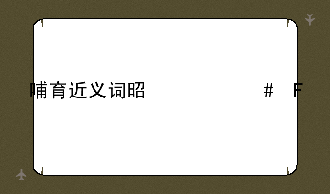 哺育近义词是什么呢