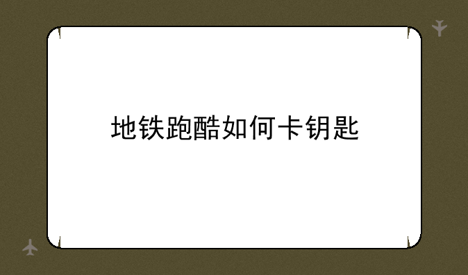 地铁跑酷如何卡钥匙