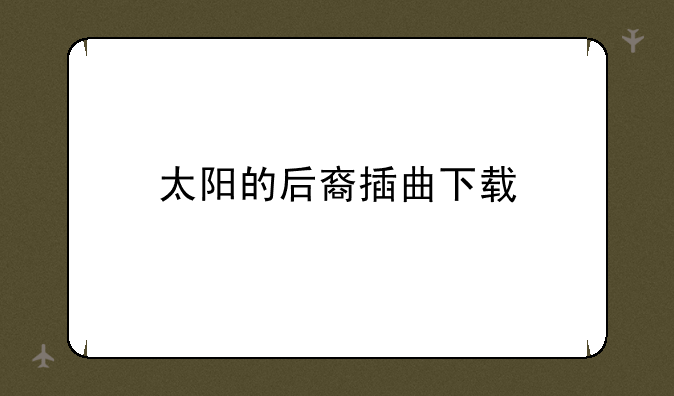 太阳的后裔插曲下载