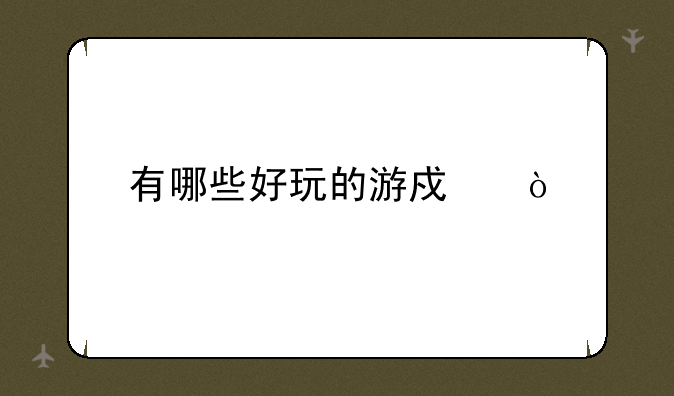 有哪些好玩的游戏？