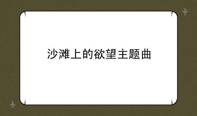 沙滩上的欲望主题曲