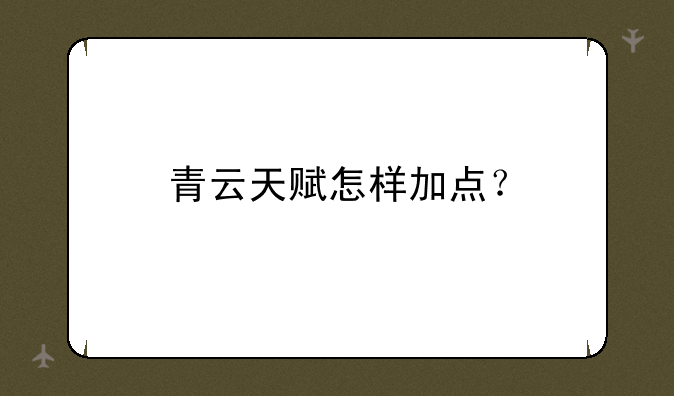 青云天赋怎样加点？