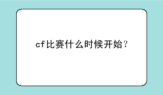 cf比赛什么时候开始？