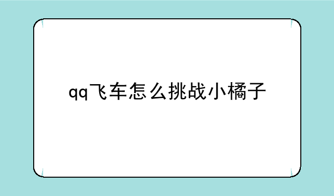 qq飞车怎么挑战小橘子