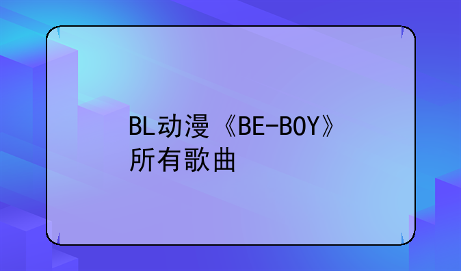 BL动漫《BE-BOY》所有歌曲