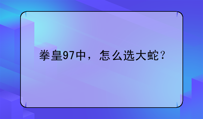 拳皇97中，怎么选大蛇？