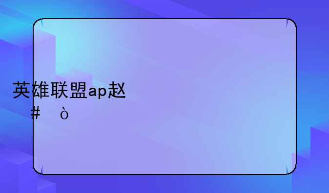 英雄联盟ap赵信主什么？