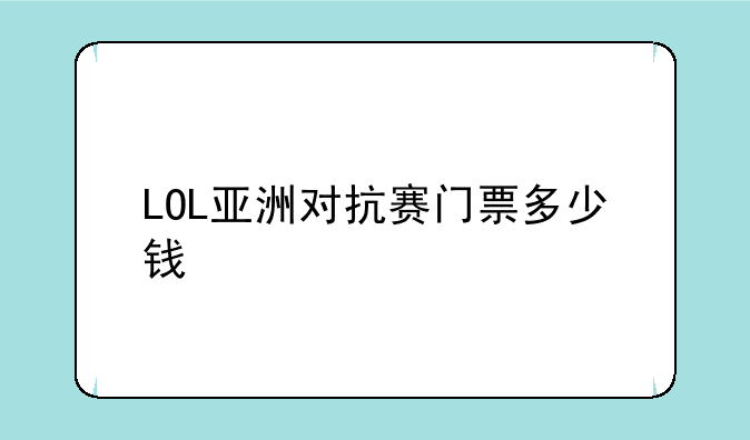 LOL亚洲对抗赛门票多少钱