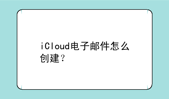 iCloud电子邮件怎么创建？