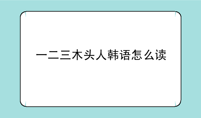 一二三木头人韩语怎么读