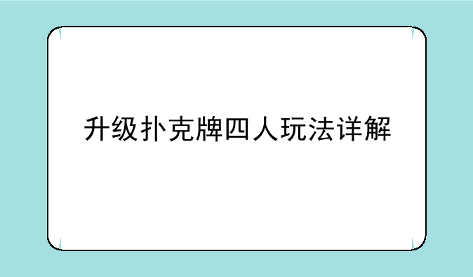 升级扑克牌四人玩法详解