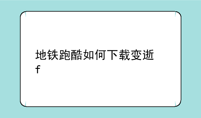 地铁跑酷如何下载变速器