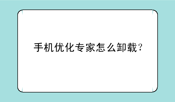 手机优化专家怎么卸载？