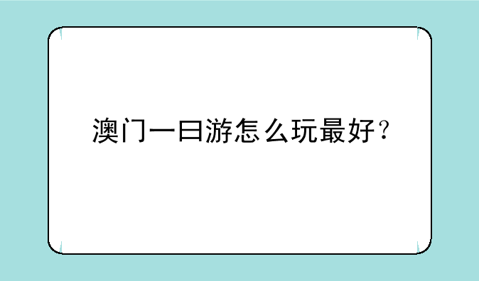澳门一曰游怎么玩最好？