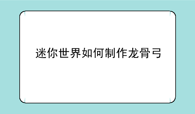 迷你世界如何制作龙骨弓