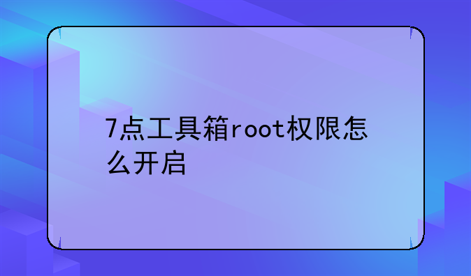7点工具箱root权限怎么开启