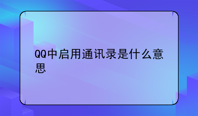 QQ中启用通讯录是什么意思
