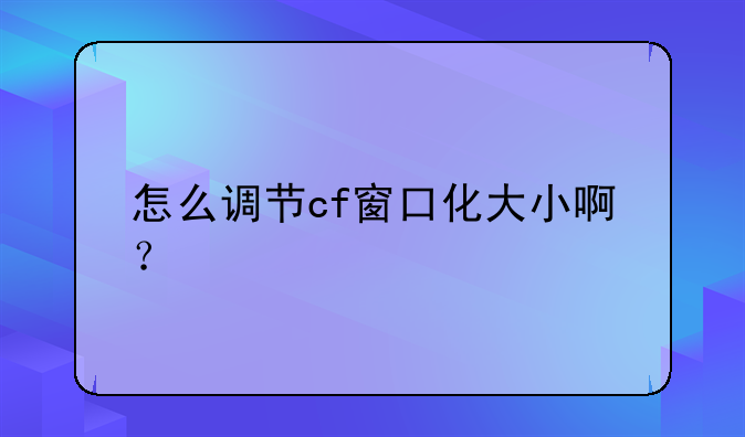 怎么调节cf窗口化大小啊？