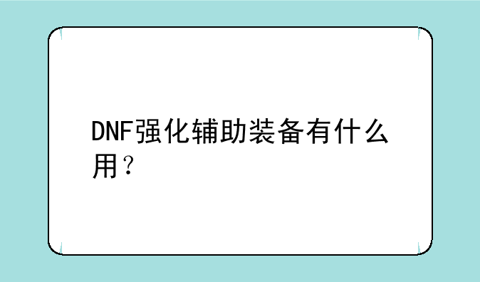 DNF强化辅助装备有什么用？