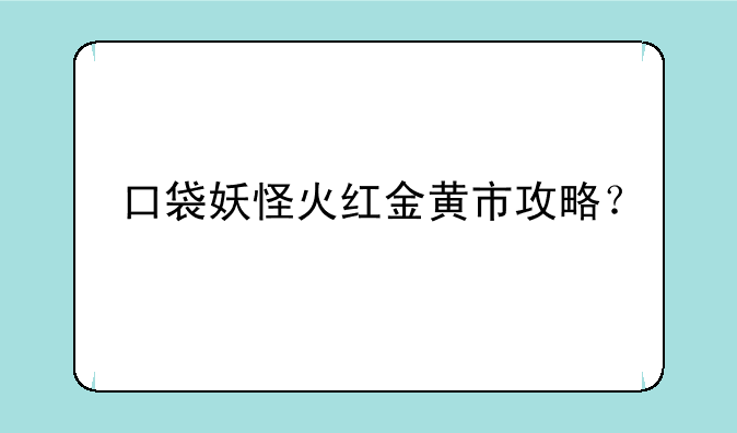 口袋妖怪火红金黄市攻略？