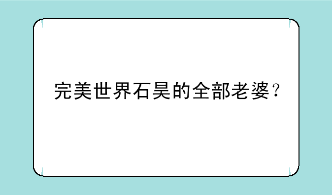 完美世界石昊的全部老婆？