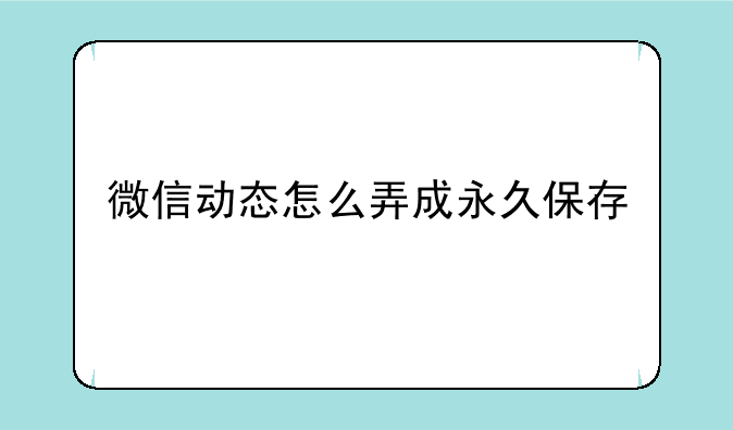 微信动态怎么弄成永久保存