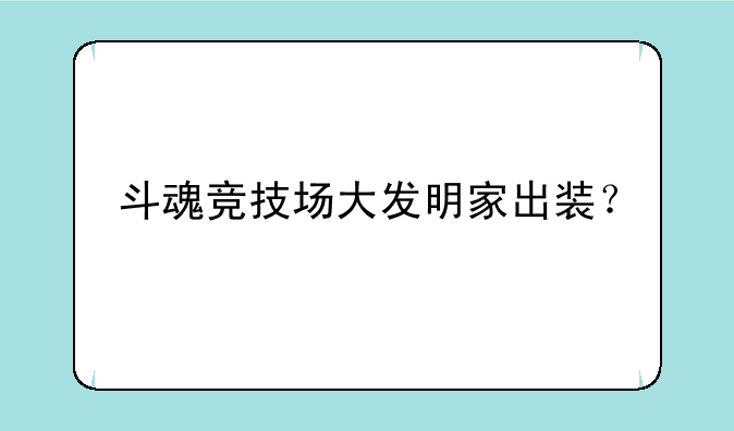 斗魂竞技场大发明家出装？