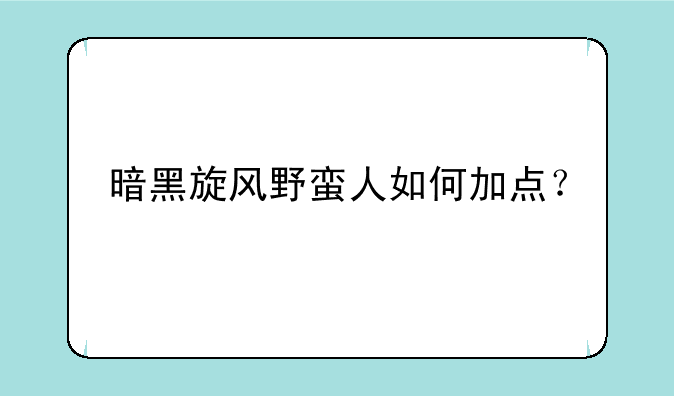 暗黑旋风野蛮人如何加点？