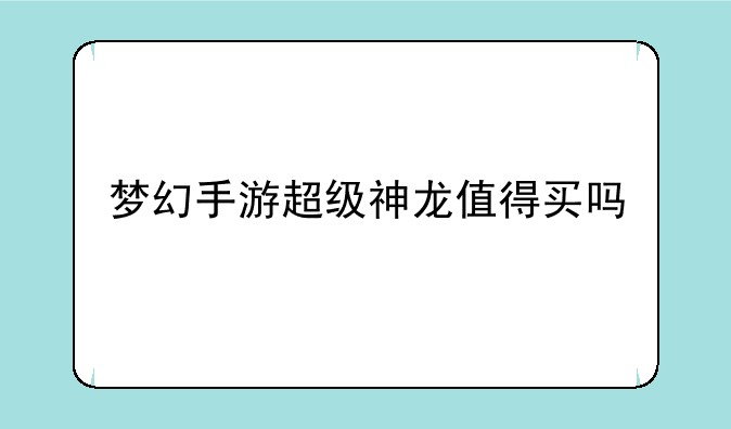 梦幻手游超级神龙值得买吗