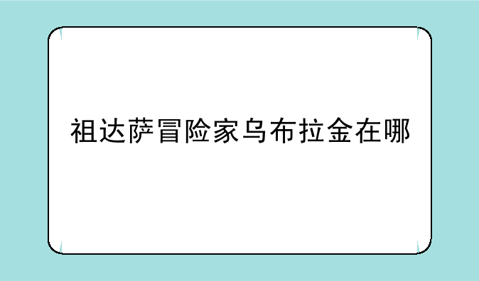 祖达萨冒险家乌布拉金在哪