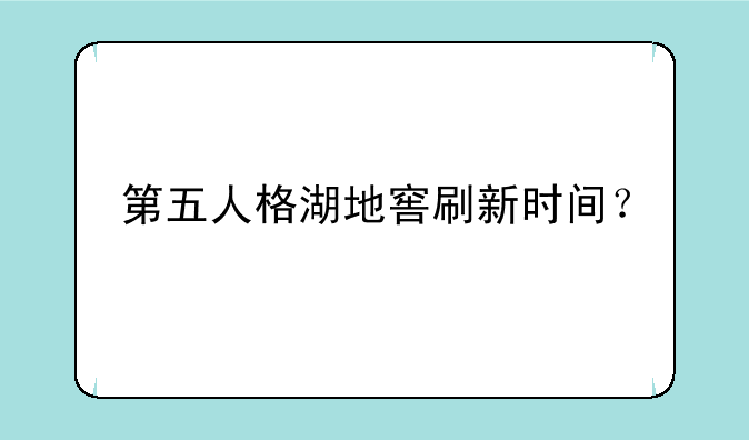 第五人格湖地窖刷新时间？