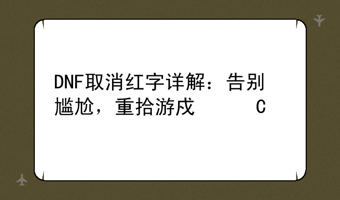 DNF取消红字详解：告别尴尬，重拾游戏乐趣